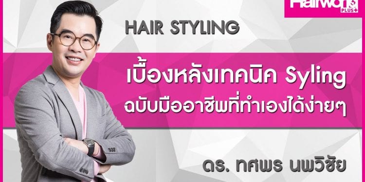 ล้วงเคล็ดลับการ Styling ผมสุดเนี้ยบกับ ดร.ติ่ง ทศพร นพวิชัย