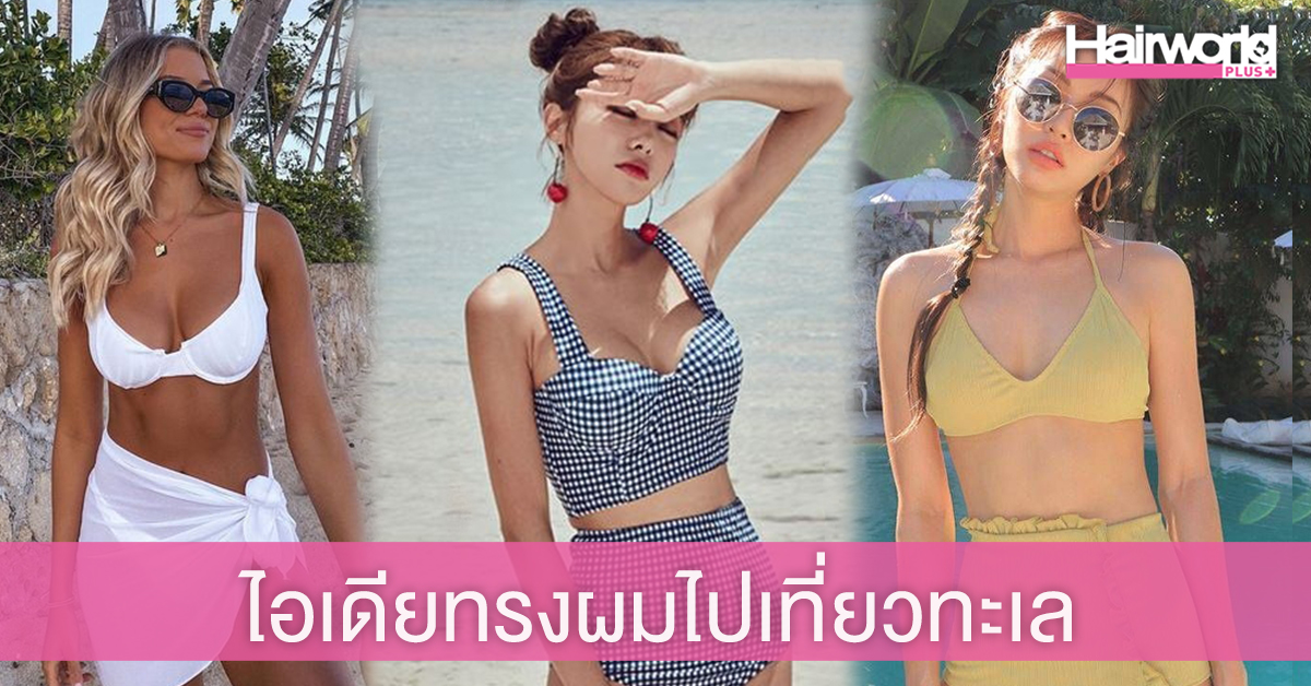 ไอเดียทรงผมไปเที่ยวทะเล ชุดพร้อม พร็อพแน่น ถ่ายรูปสวยแน่นอน!