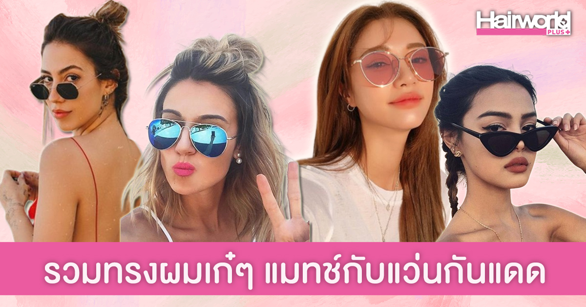 5 ไอเดีย ทรงผมเก๋ๆ แมทช์กับแฟชั่นแว่นตากันแดด