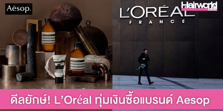 ดีลยักษ์วงการบิวตี้! L’Oréal ทุ่มเงิน 86,500 ล้านบาท ซื้อกิจการ Aesop แบรนด์เครื่องสำอางหรูจากออสเตรเลีย