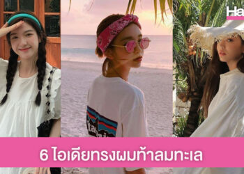 มัดรวม 6 ไอเดียทรงผมท้าลมทะเล แดดร้อน ลมแรงแค่ไหนก็รอด