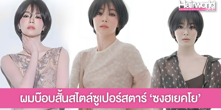 ส่องไอเดียทรงผมบ๊อบสั้นหน้าม้า สไตล์ซูปเปอร์สตาร์สาว ซงฮเยคโย