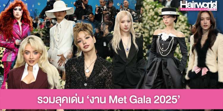 แฟชั่น & ทรงผมสุดฟาด เซเลบ คนดัง ‘งาน Met Gala 2025’
