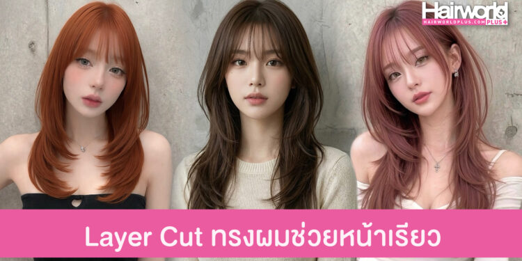 ไอเดียทรงผม Layer Cut สุดฮิต ผมพลิ้วสวย หน้าดูเรียวแบบเนียนๆ