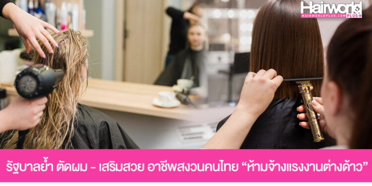 รัฐบาลย้ำ! งานตัดผม-เสริมสวย เป็นอาชีพสงวนคนไทย “ห้ามจ้างแรงงานต่างด้าว” ฝ่าฝืนมีโทษทั้งนายจ้างและแรงงาน